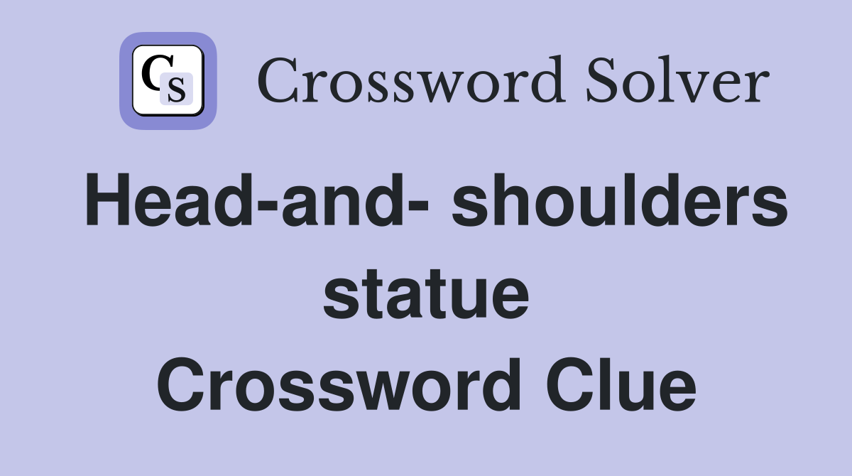 Headand shoulders statue Crossword Clue Answers Crossword Solver